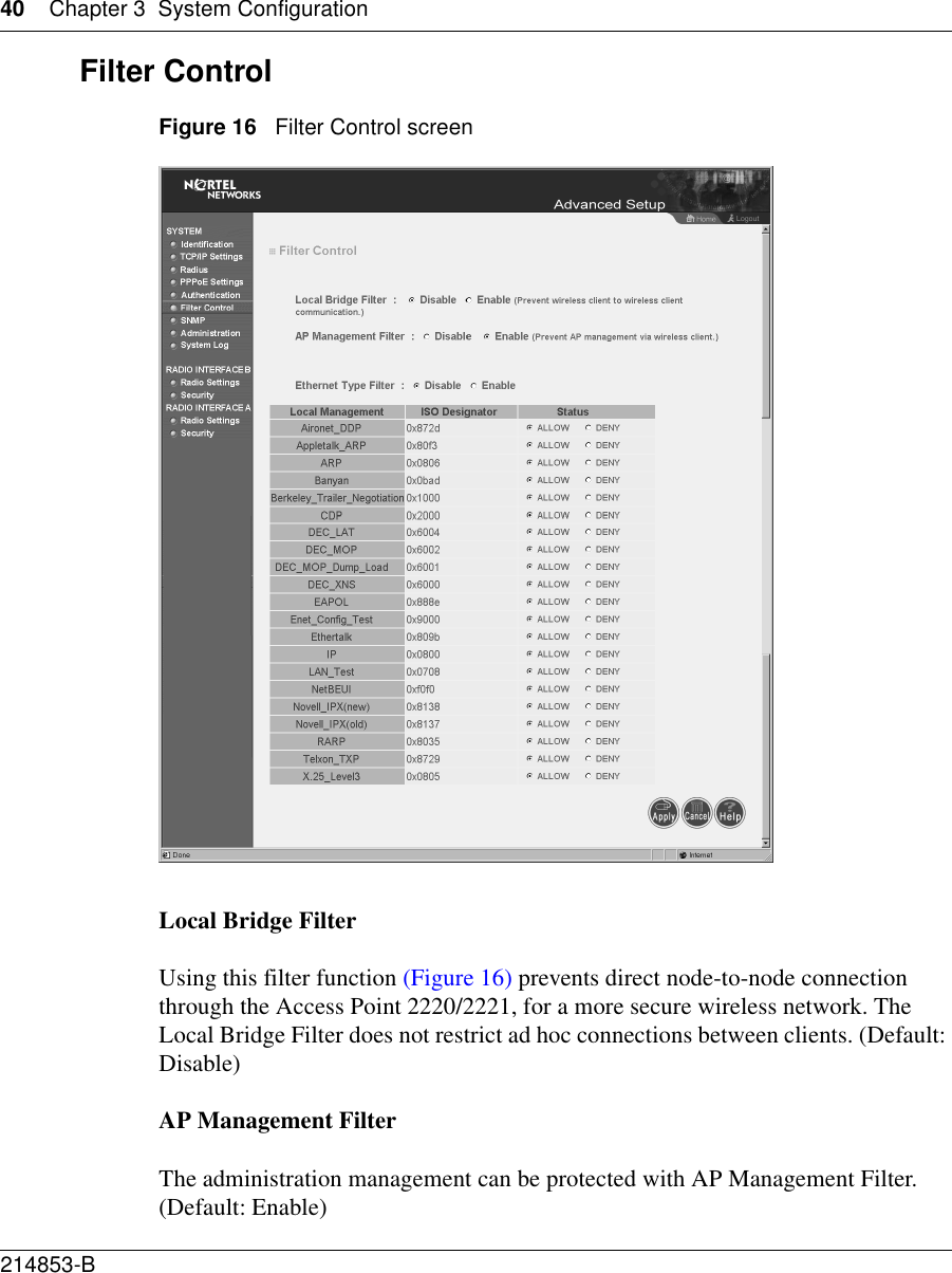 40 Chapter 3 System Configuration214853-B Filter ControlFigure 16   Filter Control screenLocal Bridge FilterUsing this filter function (Figure 16) prevents direct node-to-node connection through the Access Point 2220/2221, for a more secure wireless network. The Local Bridge Filter does not restrict ad hoc connections between clients. (Default: Disable)AP Management FilterThe administration management can be protected with AP Management Filter. (Default: Enable)