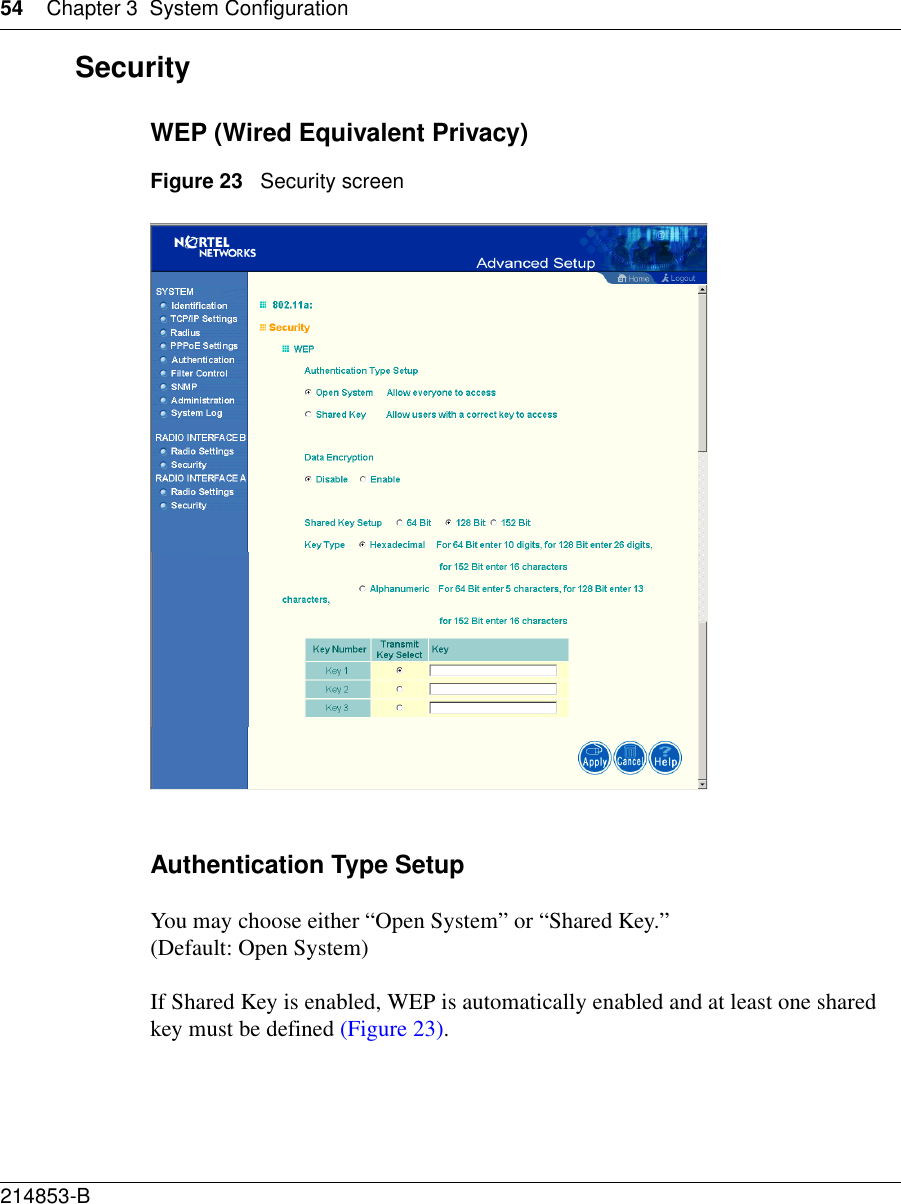 54 Chapter 3 System Configuration214853-B SecurityWEP (Wired Equivalent Privacy)Figure 23   Security screenAuthentication Type SetupYou may choose either “Open System” or “Shared Key.” (Default: Open System)If Shared Key is enabled, WEP is automatically enabled and at least one shared key must be defined (Figure 23). 