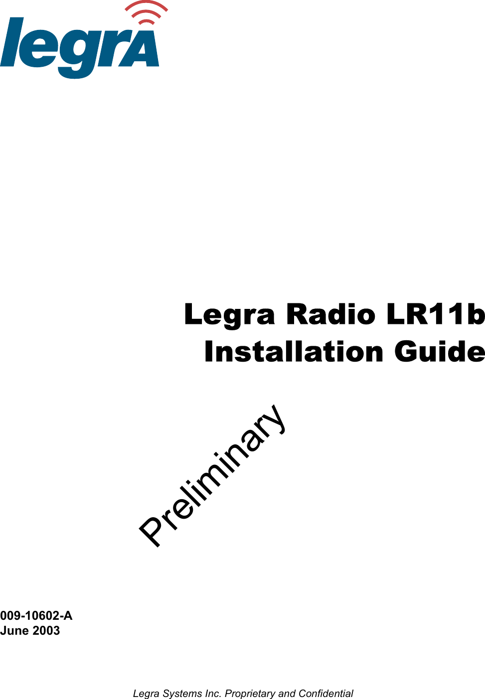 Legra Systems Inc. Proprietary and ConfidentialPreliminaryLegra Radio LR11b Installation Guide009-10602-AJune 2003