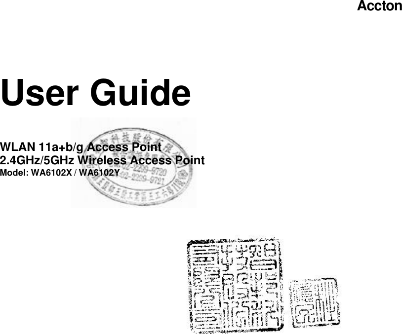     User Guide   WLAN 11a+b/g Access Point 2.4GHz/5GHz Wireless Access Point Model: WA6102X / WA6102Y        Accton 