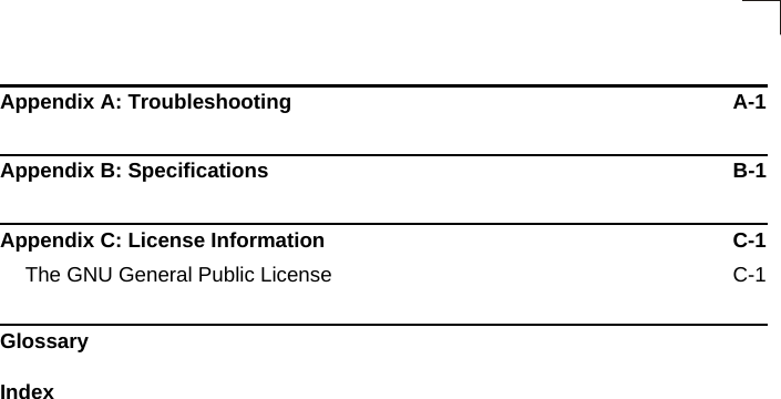 Appendix A: Troubleshooting  A-1Appendix B: Specifications  B-1Appendix C: License Information  C-1The GNU General Public License  C-1GlossaryIndex