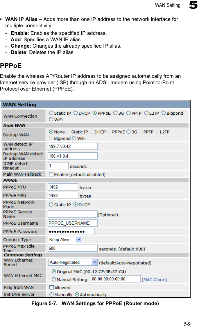 WAN Setting5-95• WAN IP Alias – Adds more than one IP address to the network interface for multiple connectivity.-Enable: Enables the specified IP address.-Add: Specifies a WAN IP alias.-Change: Changes the already specified IP alias.-Delete: Deletes the IP alias.PPPoEEnable the wireless AP/Router IP address to be assigned automatically from an Internet service provider (ISP) through an ADSL modem using Point-to-Point Protocol over Ethernet (PPPoE).Figure 5-7.   WAN Settings for PPPoE (Router mode)