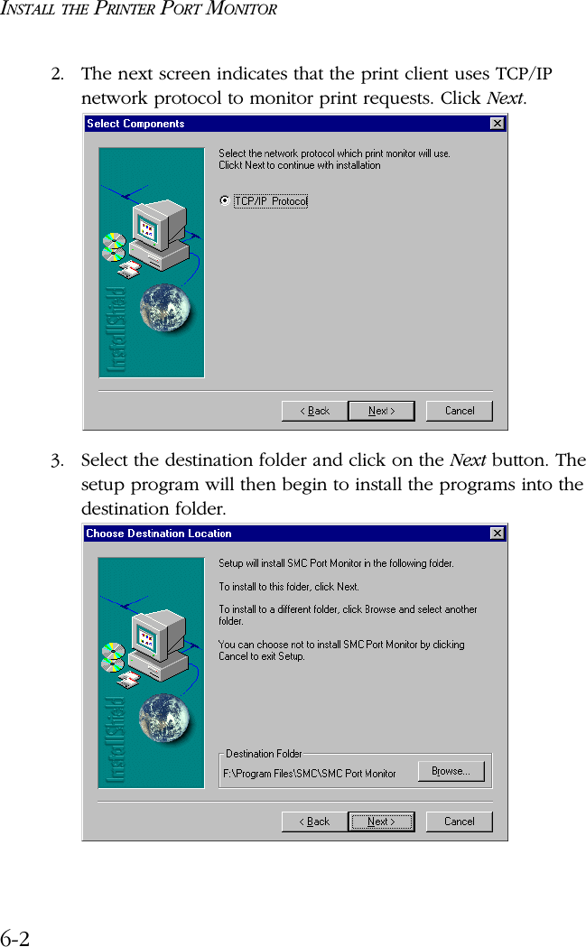 INSTALL THE PRINTER PORT MONITOR6-22. The next screen indicates that the print client uses TCP/IP network protocol to monitor print requests. Click Next.3. Select the destination folder and click on the Next button. The setup program will then begin to install the programs into the destination folder.