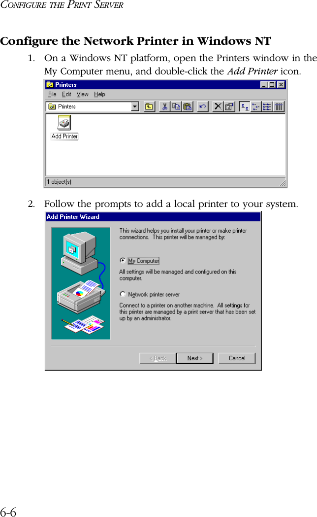 CONFIGURE THE PRINT SERVER6-6Configure the Network Printer in Windows NT1. On a Windows NT platform, open the Printers window in the My Computer menu, and double-click the Add Printer icon.2. Follow the prompts to add a local printer to your system.