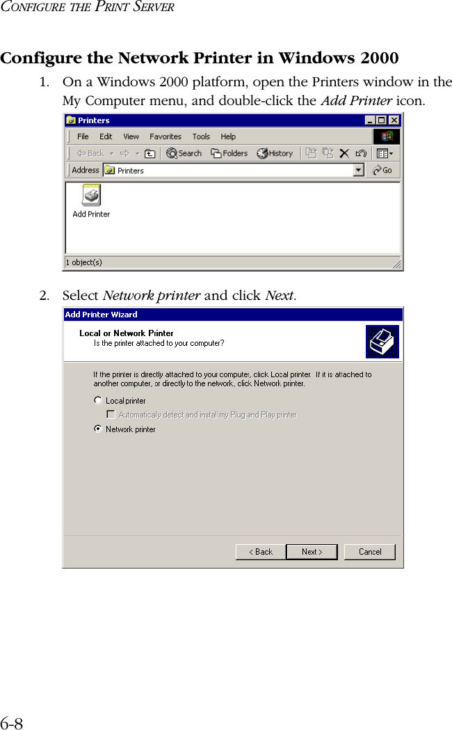 CONFIGURE THE PRINT SERVER6-8Configure the Network Printer in Windows 20001. On a Windows 2000 platform, open the Printers window in the My Computer menu, and double-click the Add Printer icon.2. Select Network printer and click Next.