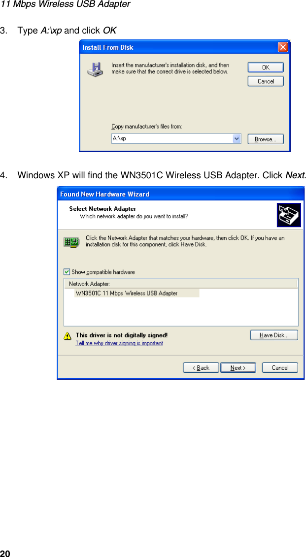 11 Mbps Wireless USB Adapter203. Type A:\xp and click OK4. Windows XP will find the WN3501C Wireless USB Adapter. Click Next.