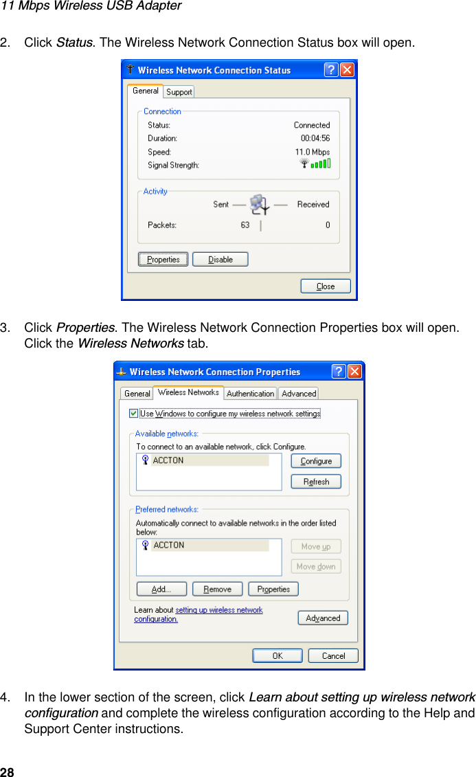 11 Mbps Wireless USB Adapter282. Click Status. The Wireless Network Connection Status box will open.3. Click Properties. The Wireless Network Connection Properties box will open.  Click the Wireless Networks tab.4. In the lower section of the screen, click Learn about setting up wireless network configuration and complete the wireless configuration according to the Help and Support Center instructions.