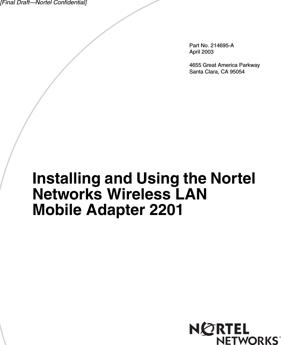 [Final Draft—Nortel Confidential]Part No. 214695-AApril 20034655 Great America ParkwaySanta Clara, CA 95054Installing and Using the Nortel Networks Wireless LAN Mobile Adapter 2201