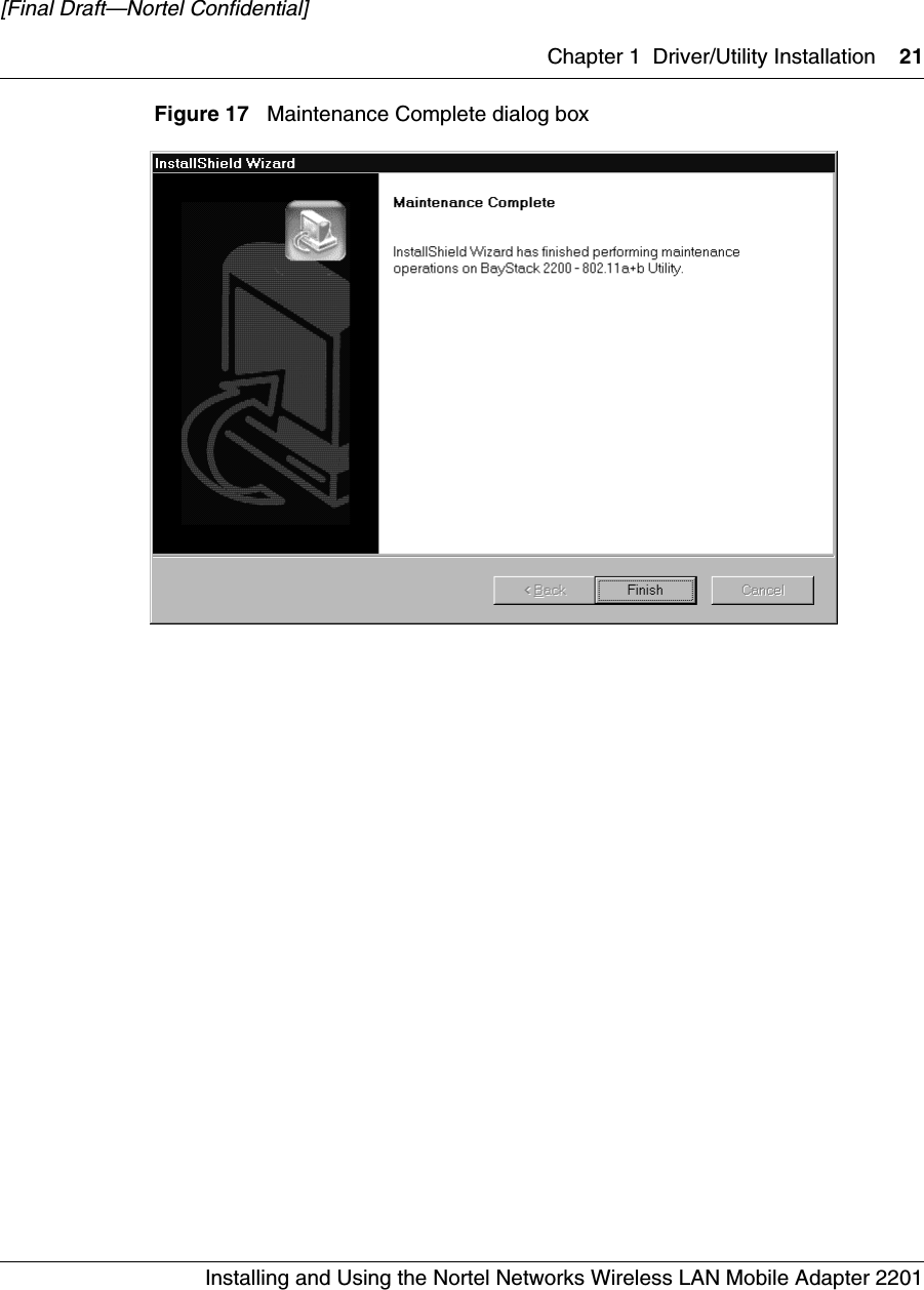 Chapter 1 Driver/Utility Installation 21Installing and Using the Nortel Networks Wireless LAN Mobile Adapter 2201[Final Draft—Nortel Confidential]Figure 17   Maintenance Complete dialog box