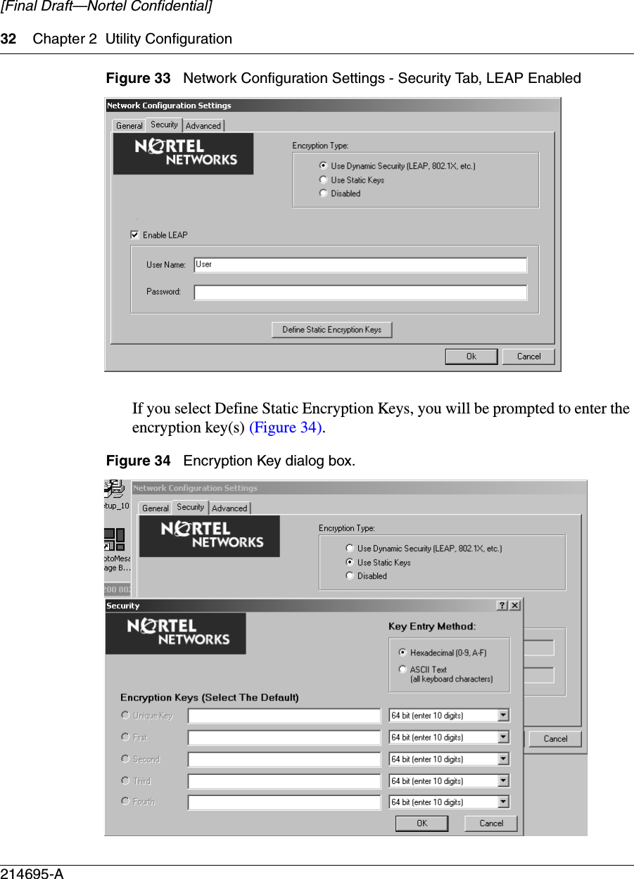 32 Chapter 2 Utility Configuration214695-A[Final Draft—Nortel Confidential]Figure 33   Network Configuration Settings - Security Tab, LEAP EnabledIf you select Define Static Encryption Keys, you will be prompted to enter the encryption key(s) (Figure 34).Figure 34   Encryption Key dialog box.
