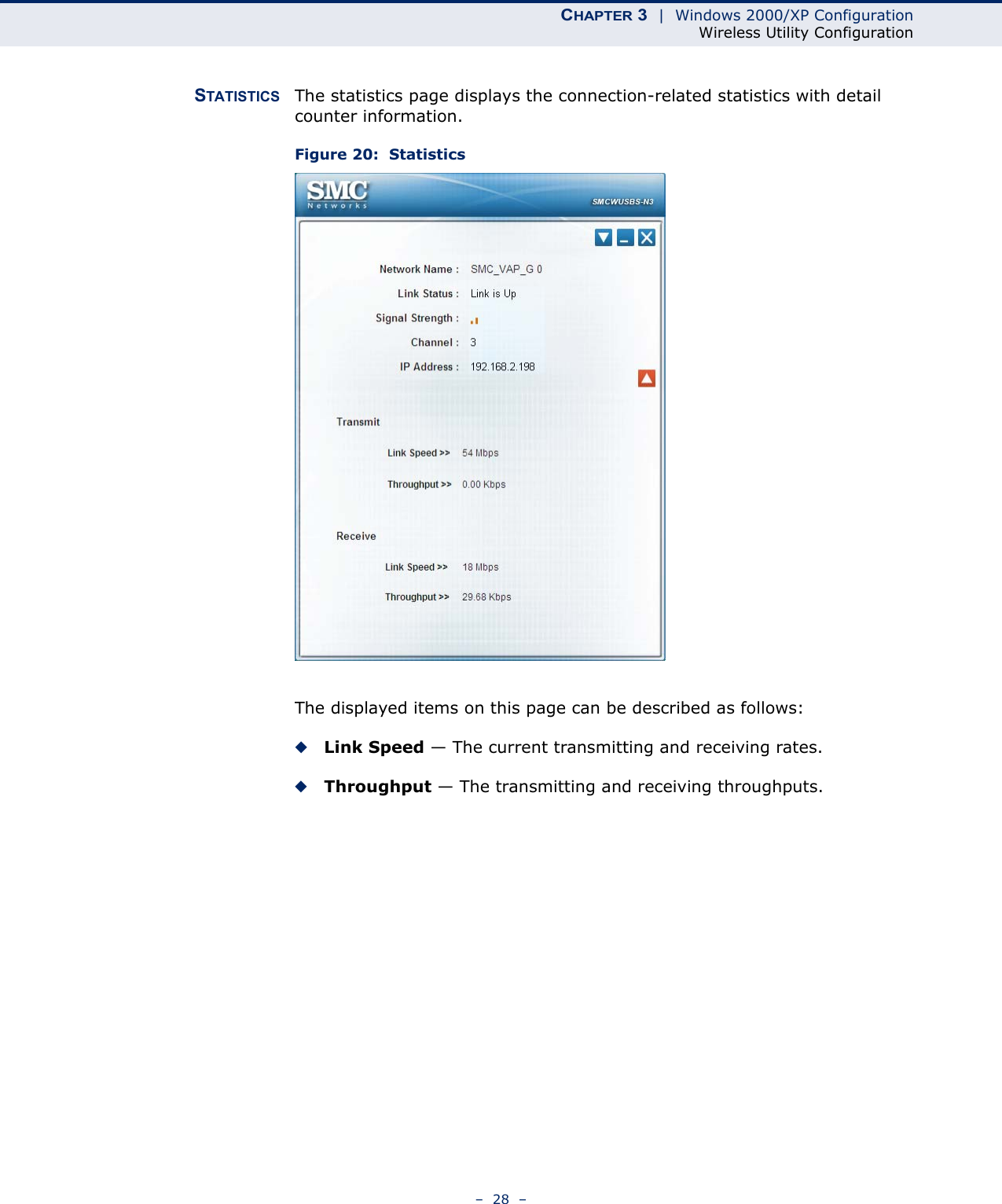 CHAPTER 3  |  Windows 2000/XP ConfigurationWireless Utility Configuration–  28  –STATISTICS The statistics page displays the connection-related statistics with detail counter information. Figure 20:  StatisticsThe displayed items on this page can be described as follows:◆Link Speed — The current transmitting and receiving rates.◆Throughput — The transmitting and receiving throughputs.