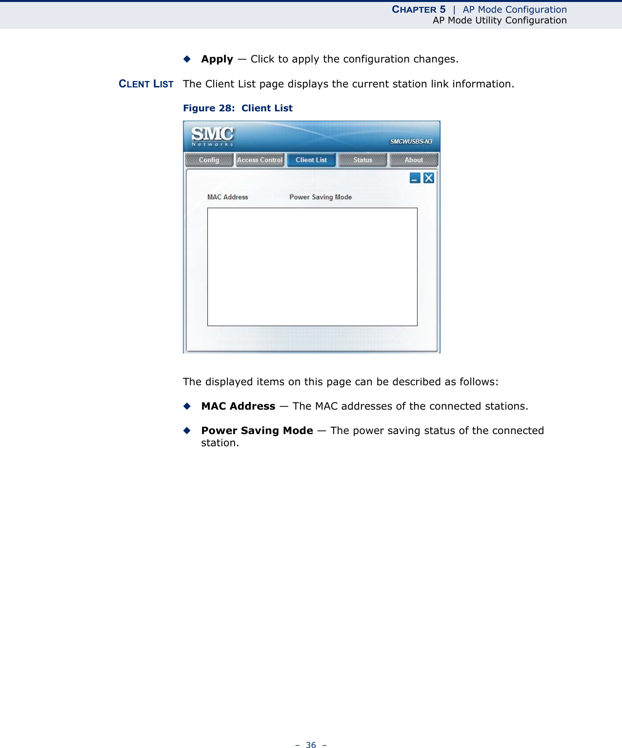 CHAPTER 5  |  AP Mode ConfigurationAP Mode Utility Configuration–  36  –◆Apply — Click to apply the configuration changes.CLENT LIST The Client List page displays the current station link information.Figure 28:  Client ListThe displayed items on this page can be described as follows:◆MAC Address — The MAC addresses of the connected stations.◆Power Saving Mode — The power saving status of the connected station.