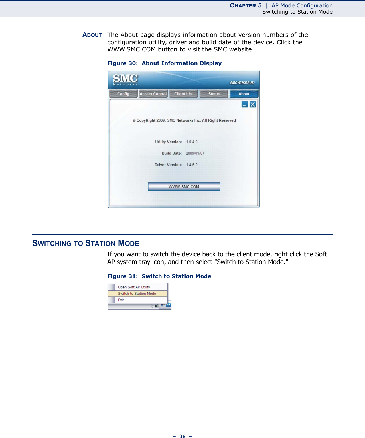 CHAPTER 5  |  AP Mode ConfigurationSwitching to Station Mode–  38  –ABOUT The About page displays information about version numbers of the configuration utility, driver and build date of the device. Click the WWW.SMC.COM button to visit the SMC website.Figure 30:  About Information DisplaySWITCHING TO STATION MODEIf you want to switch the device back to the client mode, right click the Soft AP system tray icon, and then select &quot;Switch to Station Mode.&quot;Figure 31:  Switch to Station Mode