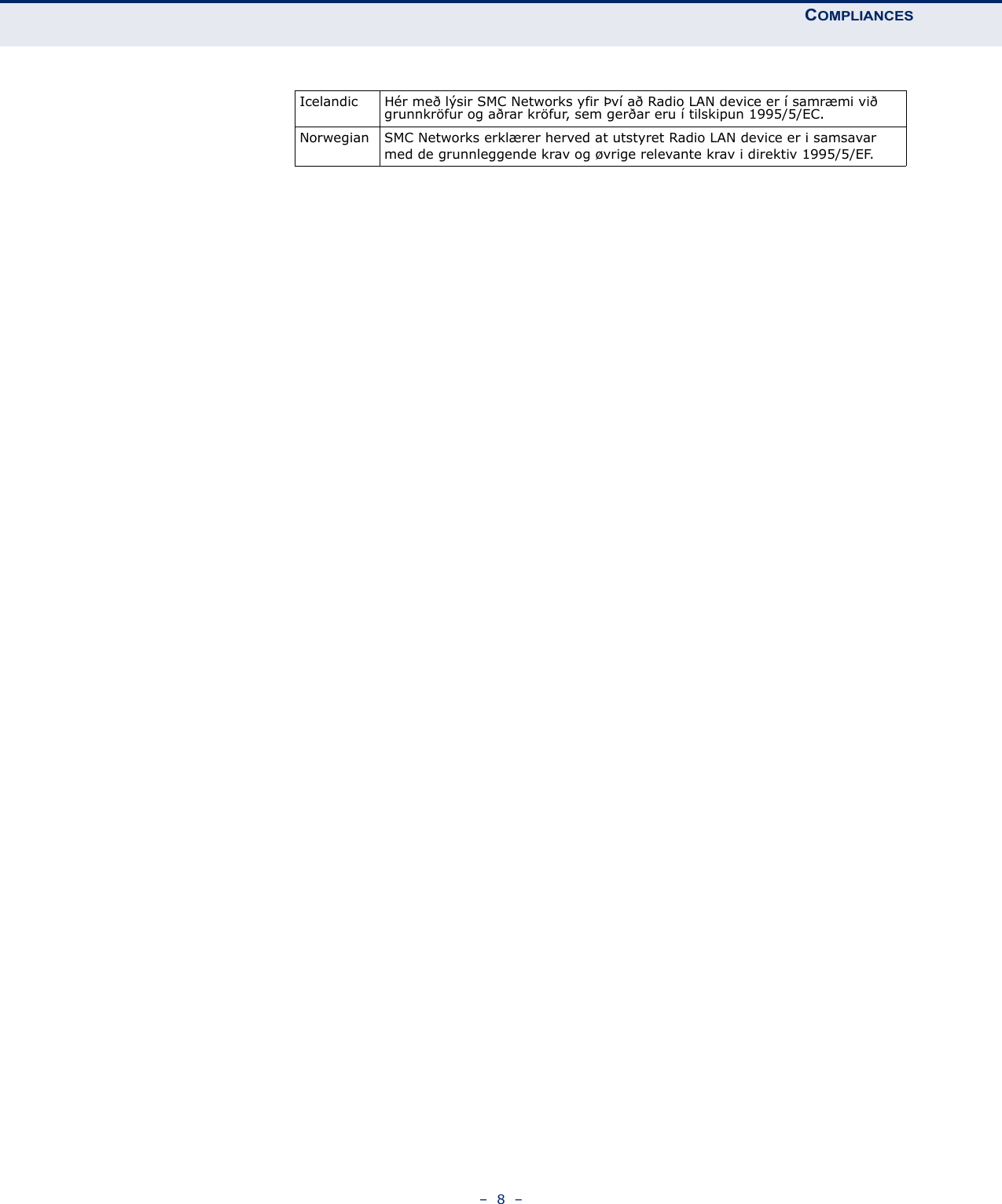 COMPLIANCES–  8  –Icelandic Hér með lýsir SMC Networks yfir Því að Radio LAN device er í samræmi við grunnkröfur og aðrar kröfur, sem gerðar eru í tilskipun 1995/5/EC.Norwegian SMC Networks erklærer herved at utstyret Radio LAN device er i samsavar med de grunnleggende krav og øvrige relevante krav i direktiv 1995/5/EF.