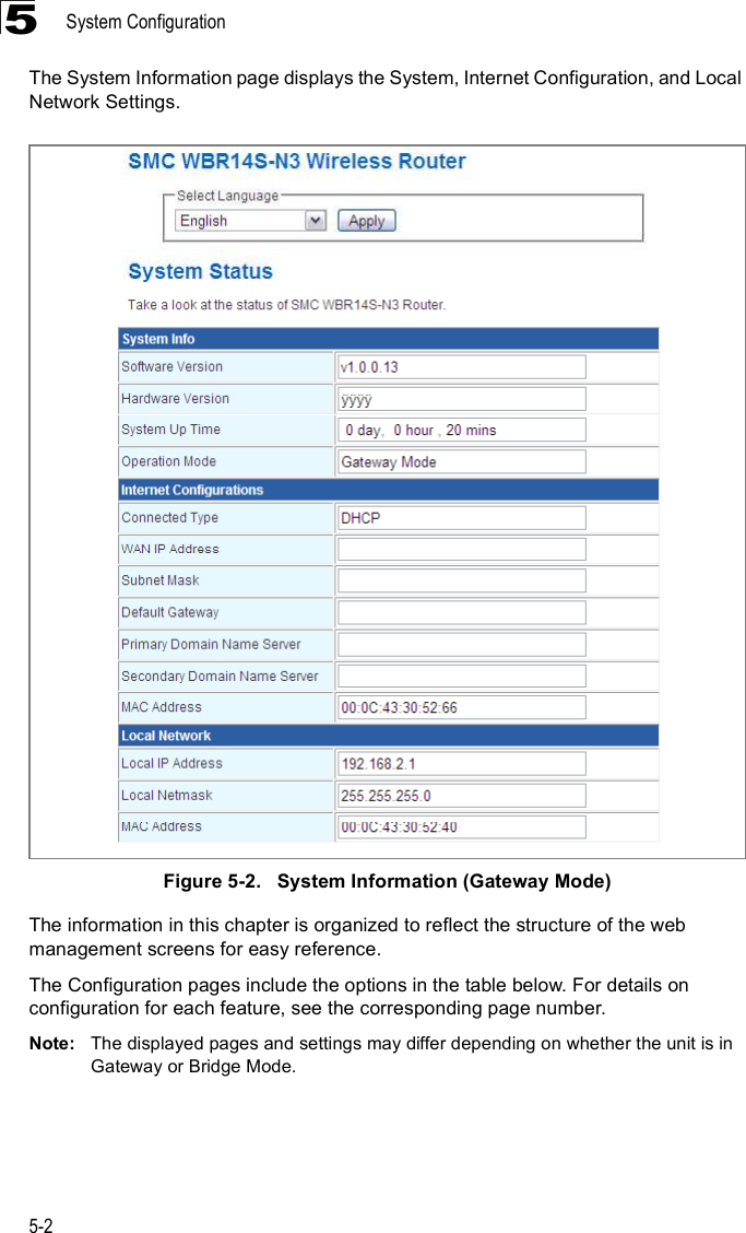 System Configuration5-25The System Information page displays the System, Internet Configuration, and Local Network Settings.Figure5-2.   System Information (Gateway Mode)The information in this chapter is organized to reflect the structure of the web management screens for easy reference. The Configuration pages include the options in the table below. For details on configuration for each feature, see the corresponding page number.Note: The displayed pages and settings may differ depending on whether the unit is in Gateway or Bridge Mode.