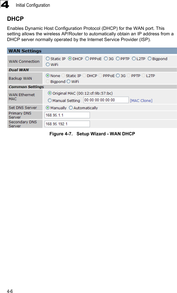 Initial Configuration4-64DHCPEnables Dynamic Host Configuration Protocol (DHCP) for the WAN port. This setting allows the wireless AP/Router to automatically obtain an IP address from a DHCP server normally operated by the Internet Service Provider (ISP).Figure 4-7.   Setup Wizard - WAN DHCP