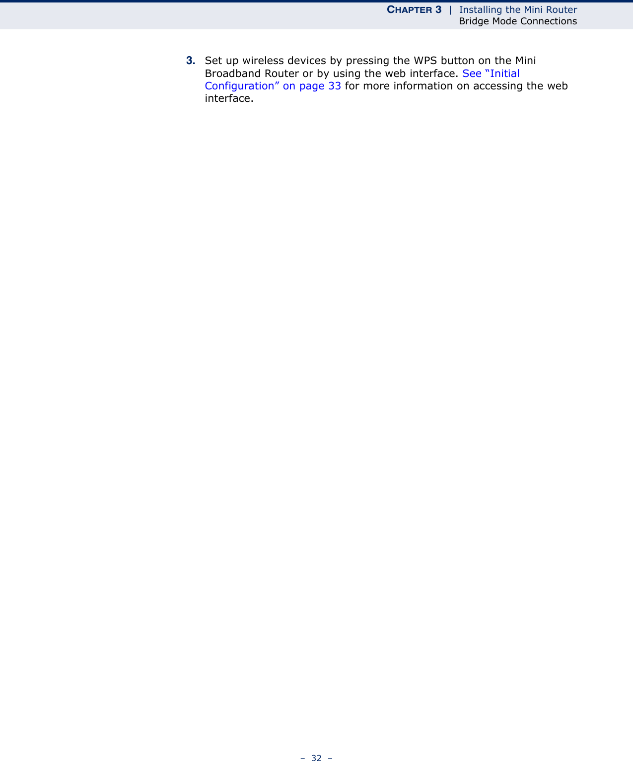 CHAPTER 3  |  Installing the Mini RouterBridge Mode Connections–  32  –3. Set up wireless devices by pressing the WPS button on the Mini Broadband Router or by using the web interface. See “Initial Configuration” on page 33 for more information on accessing the web interface.