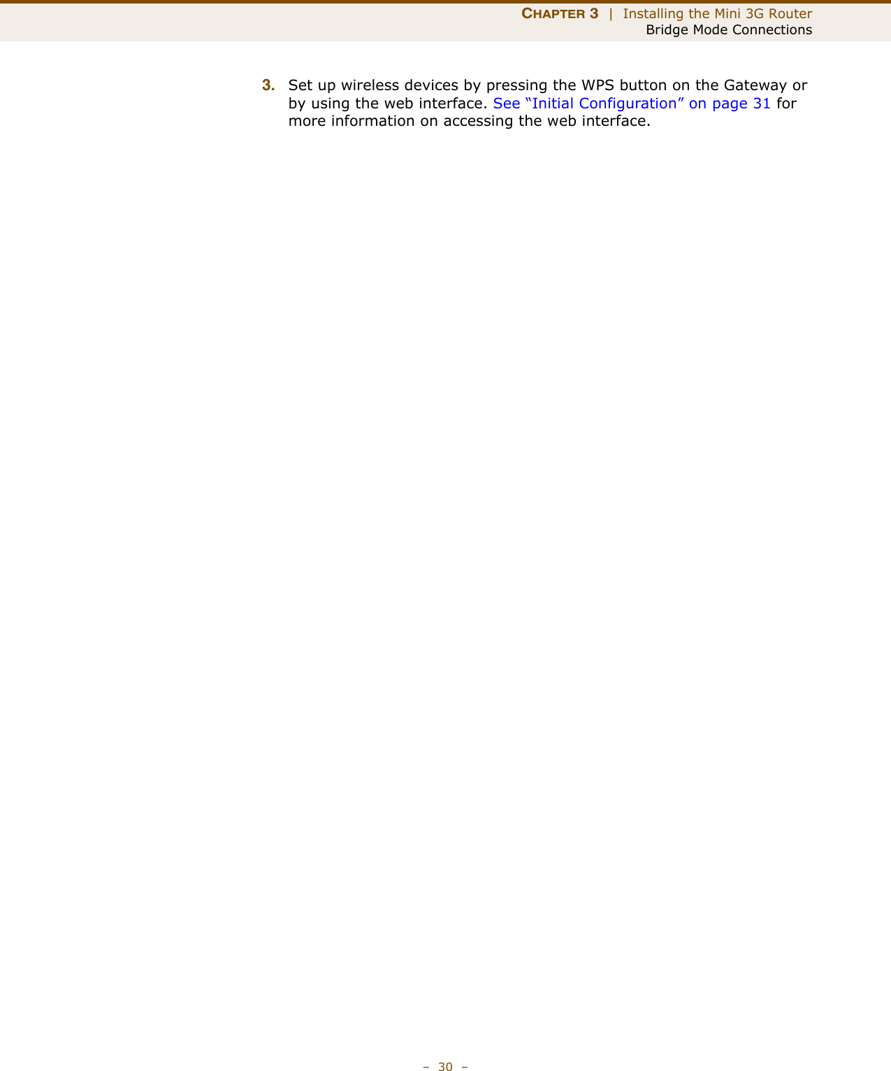 CHAPTER 3  |  Installing the Mini 3G RouterBridge Mode Connections–  30  –3. Set up wireless devices by pressing the WPS button on the Gateway or by using the web interface. See “Initial Configuration” on page 31 for more information on accessing the web interface.