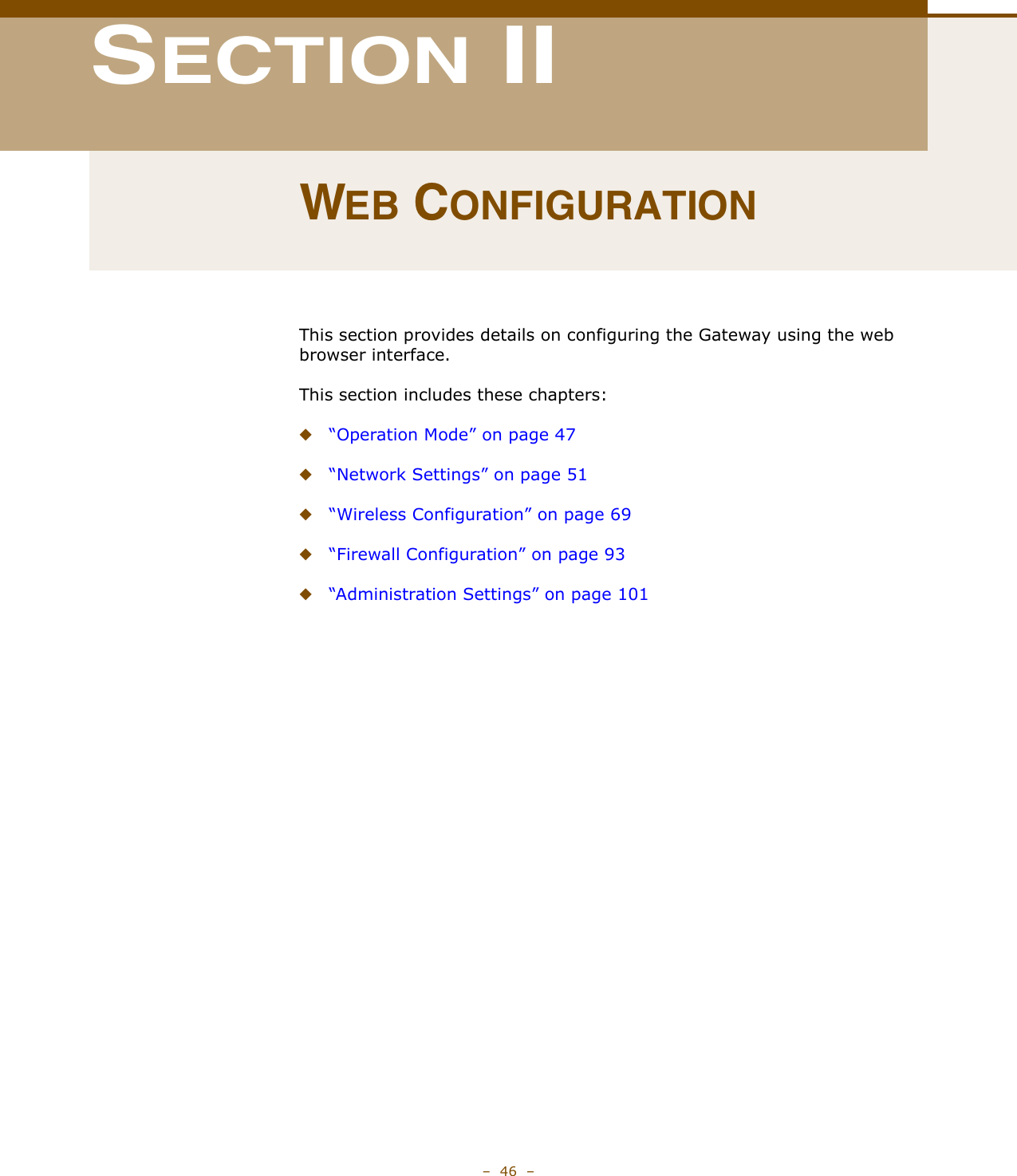 –  46  –SECTION IIWEB CONFIGURATIONThis section provides details on configuring the Gateway using the web browser interface.This section includes these chapters:◆“Operation Mode” on page 47◆“Network Settings” on page 51◆“Wireless Configuration” on page 69◆“Firewall Configuration” on page 93◆“Administration Settings” on page 101