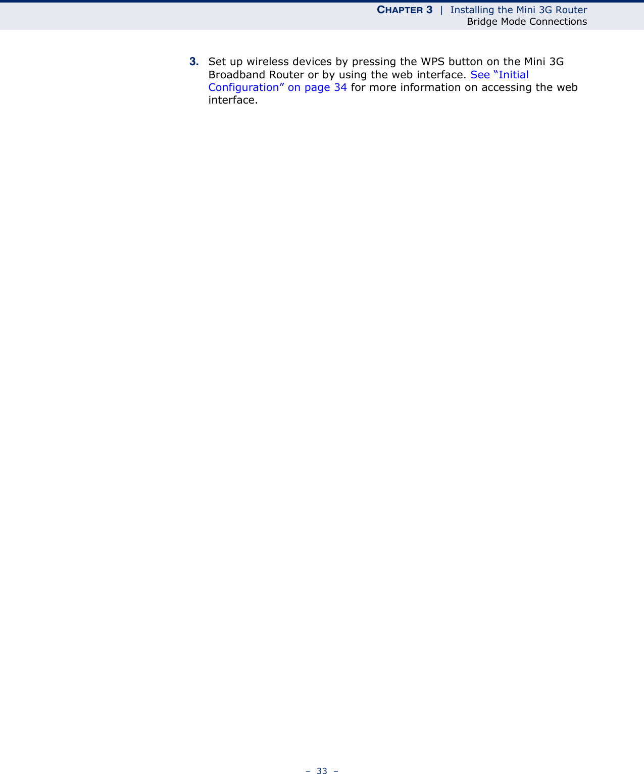 CHAPTER 3  |  Installing the Mini 3G RouterBridge Mode Connections–  33  –3. Set up wireless devices by pressing the WPS button on the Mini 3G Broadband Router or by using the web interface. See “Initial Configuration” on page 34 for more information on accessing the web interface.