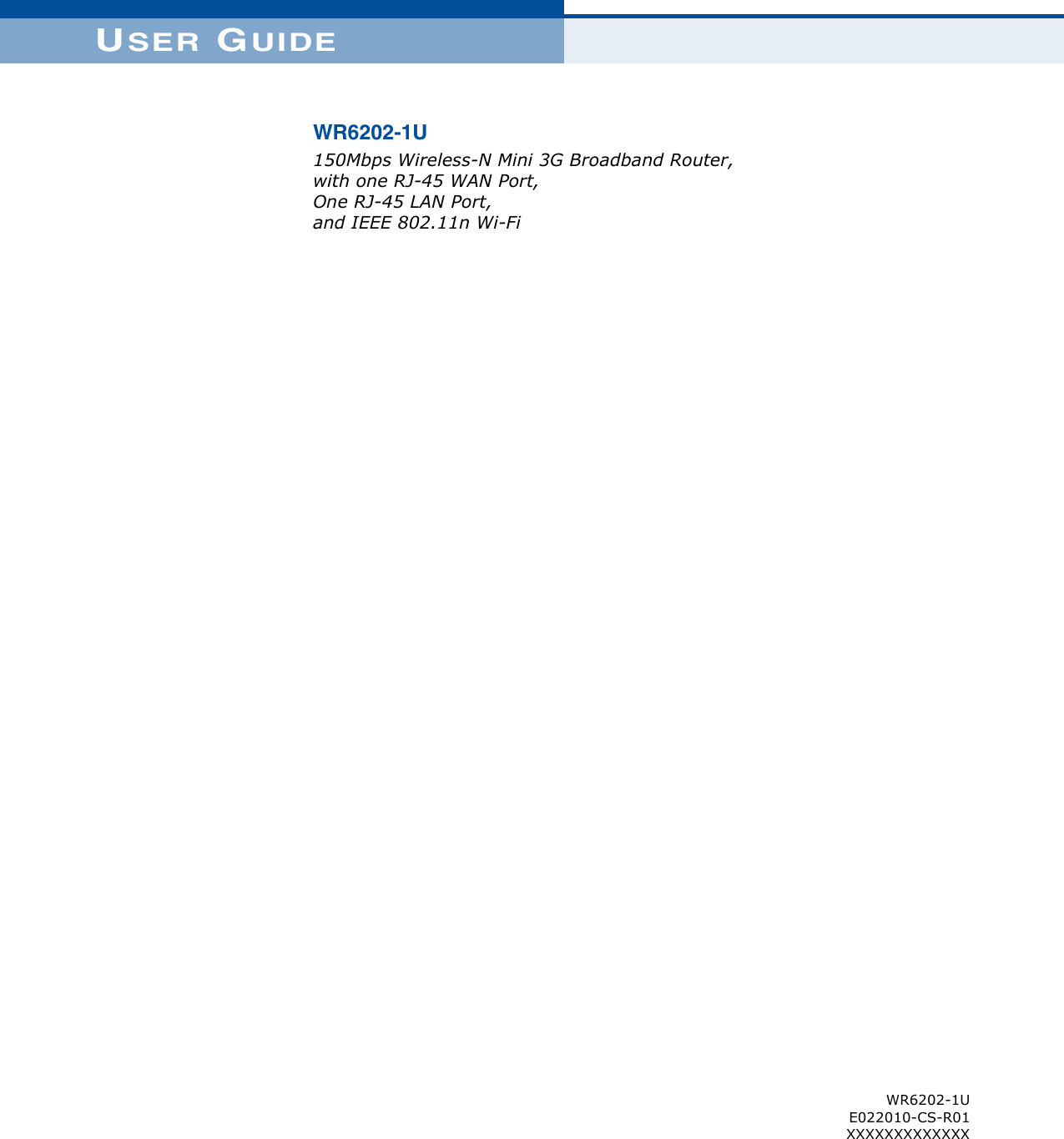 USER GUIDEWR6202-1U150Mbps Wireless-N Mini 3G Broadband Router,with one RJ-45 WAN Port,One RJ-45 LAN Port,and IEEE 802.11n Wi-FiWR6202-1UE022010-CS-R01XXXXXXXXXXXXX