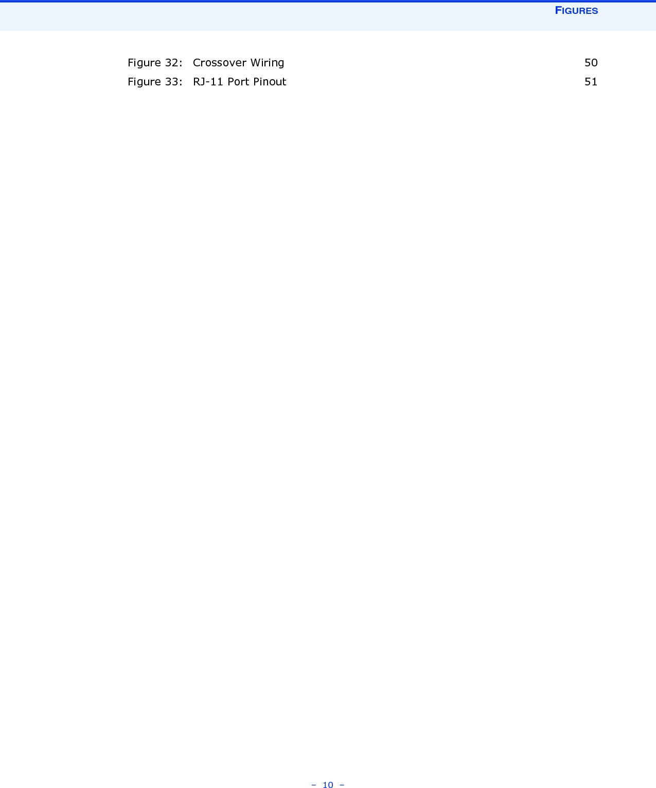 FIGURES–  10  –Figure 32: Crossover Wiring 50Figure 33: RJ-11 Port Pinout 51