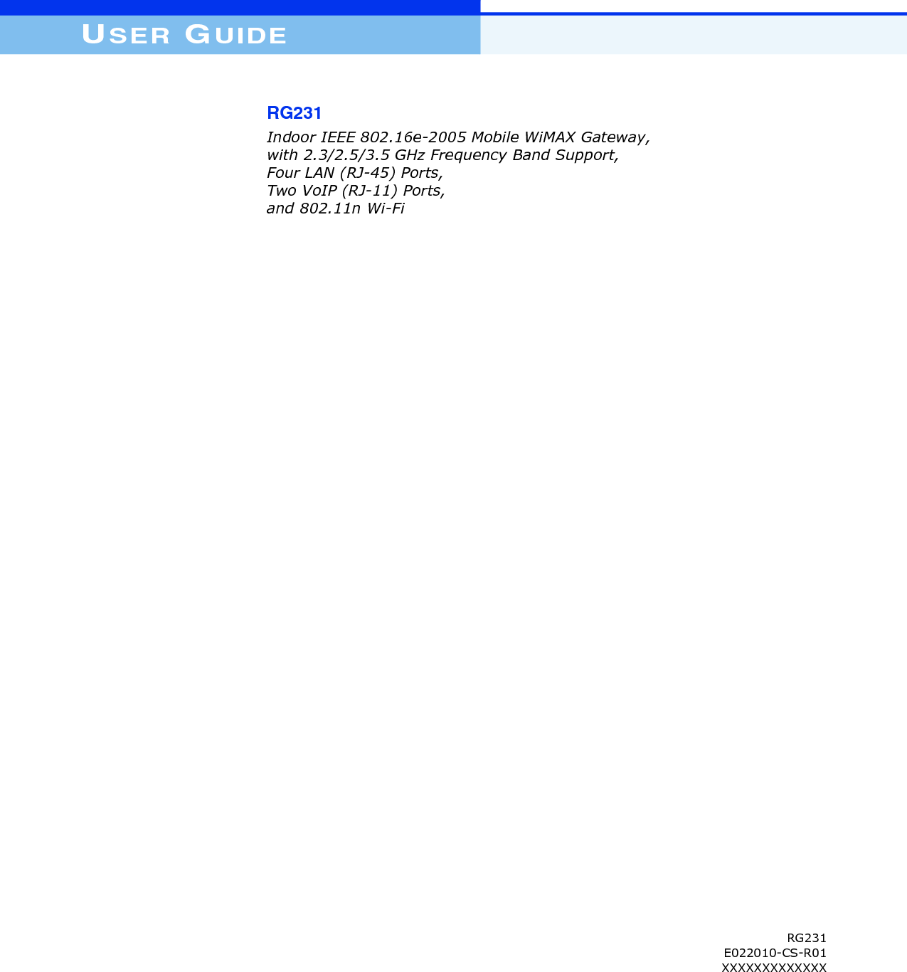 USER GUIDERG231Indoor IEEE 802.16e-2005 Mobile WiMAX Gateway,with 2.3/2.5/3.5 GHz Frequency Band Support,Four LAN (RJ-45) Ports,Two VoIP (RJ-11) Ports,and 802.11n Wi-FiRG231E022010-CS-R01XXXXXXXXXXXXX