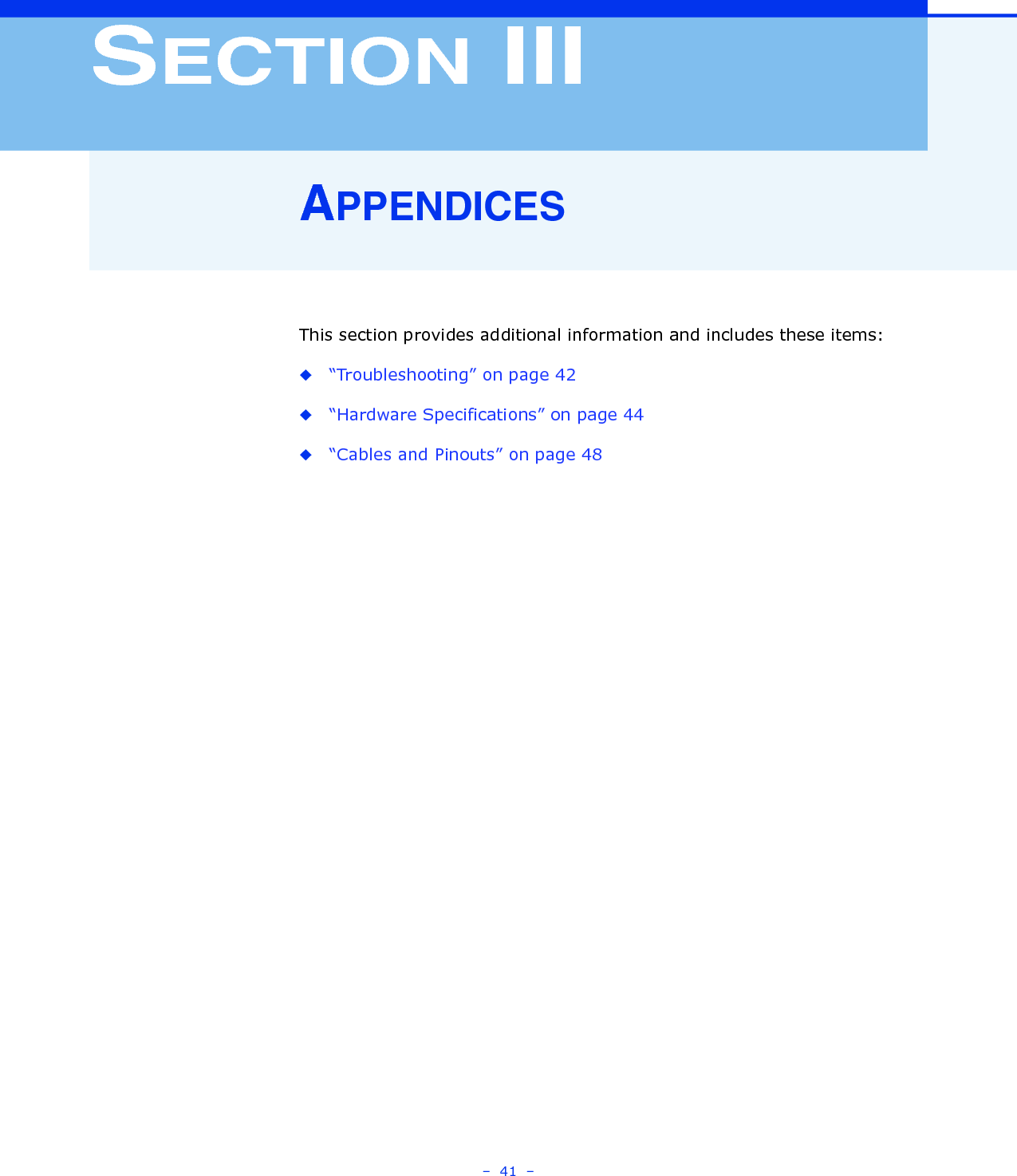 –  41  –SECTION IIIAPPENDICESThis section provides additional information and includes these items:◆“Troubleshooting” on page 42◆“Hardware Specifications” on page 44◆“Cables and Pinouts” on page 48