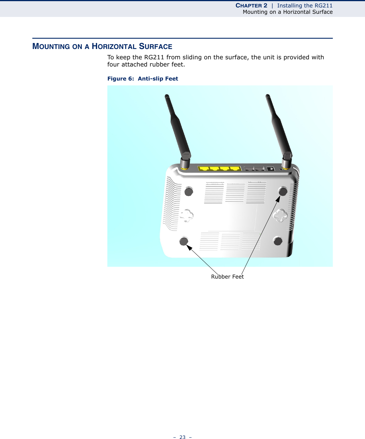 CHAPTER 2  |  Installing the RG211Mounting on a Horizontal Surface–  23  –MOUNTING ON A HORIZONTAL SURFACETo keep the RG211 from sliding on the surface, the unit is provided with four attached rubber feet.Figure 6:  Anti-slip FeetRubber Feet