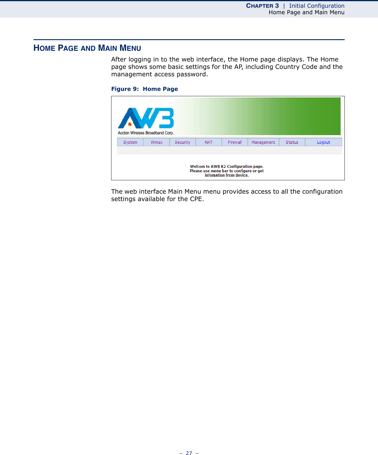 CHAPTER 3  |  Initial ConfigurationHome Page and Main Menu–  27  –HOME PAGE AND MAIN MENUAfter logging in to the web interface, the Home page displays. The Home page shows some basic settings for the AP, including Country Code and the management access password.Figure 9:  Home PageThe web interface Main Menu menu provides access to all the configuration settings available for the CPE.