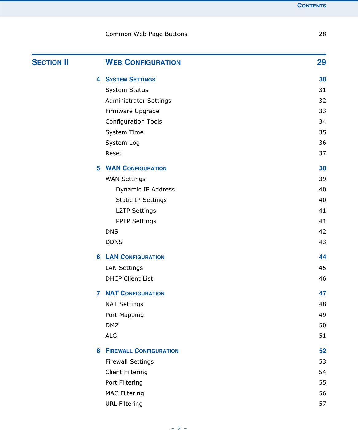 ÝÑÒÌÛÒÌÍ   7   Common Web Page Buttons  28ÍÛÝÌ×ÑÒ ×× ÉÛÞ ÝÑÒÚ×ÙËÎßÌ×ÑÒ îçìÍÇÍÌÛÓ ÍÛÌÌ×ÒÙÍ íðSystem Status  31Administrator Settings  32Firmware Upgrade  33Configuration Tools  34System Time  35System Log  36Reset  37ëÉßÒ ÝÑÒÚ×ÙËÎßÌ×ÑÒ íèWAN Settings  39Dynamic IP Address  40Static IP Settings  40L2TP Settings  41PPTP Settings  41DNS  42DDNS  43êÔßÒ ÝÑÒÚ×ÙËÎßÌ×ÑÒ ììLAN Settings  45DHCP Client List  46éÒßÌ ÝÑÒÚ×ÙËÎßÌ×ÑÒ ìéNAT Settings  48Port Mapping  49DMZ  50ALG  51èÚ×ÎÛÉßÔÔ ÝÑÒÚ×ÙËÎßÌ×ÑÒ ëîFirewall Settings  53Client Filtering  54Port Filtering  55MAC Filtering  56URL Filtering  57