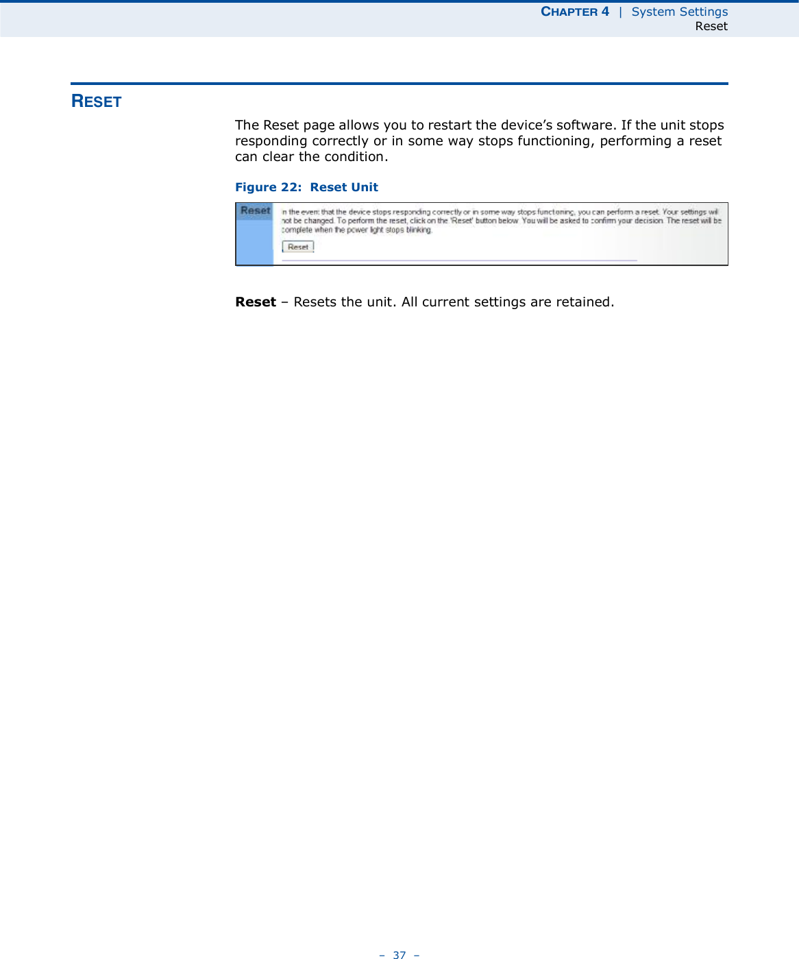 ÝØßÐÌÛÎ ì  |  System SettingsReset   37   ÎÛÍÛÌThe Reset page allows you to restart the device!s software. If the unit stops responding correctly or in some way stops functioning, performing a reset can clear the condition.Figure 22:  Reset UnitReset   Resets the unit. All current settings are retained.