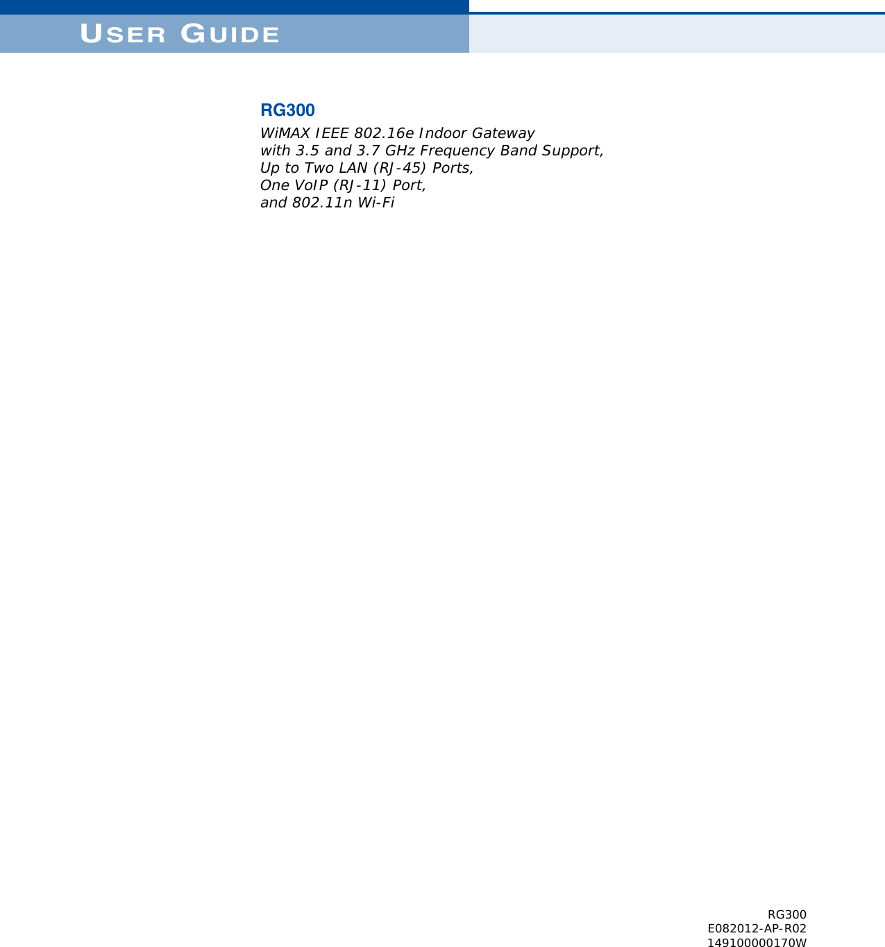 USER GUIDERG300WiMAX IEEE 802.16e Indoor Gatewaywith 3.5 and 3.7 GHz Frequency Band Support,Up to Two LAN (RJ-45) Ports,One VoIP (RJ-11) Port,and 802.11n Wi-FiRG300E082012-AP-R02149100000170W
