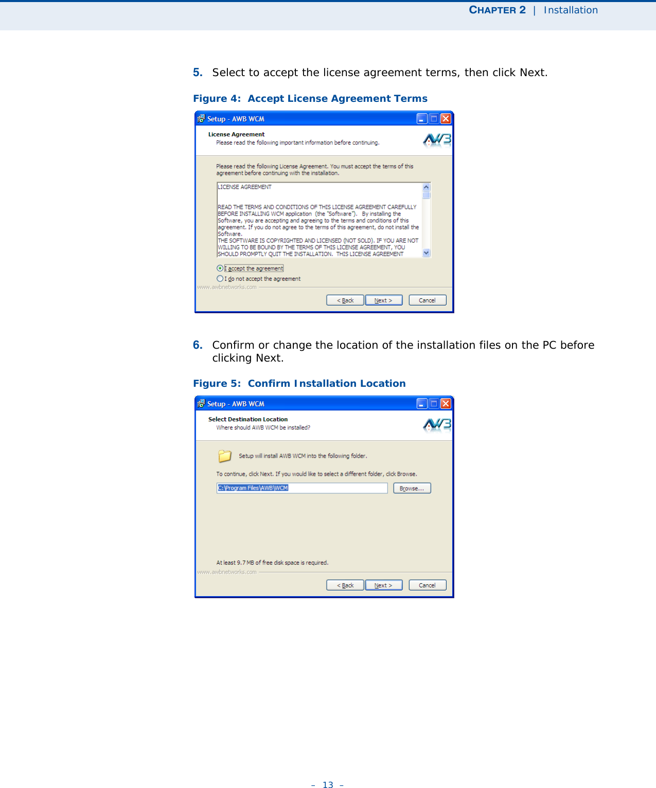 CHAPTER 2  |  Installation–  13  –5. Select to accept the license agreement terms, then click Next.Figure 4:  Accept License Agreement Terms6. Confirm or change the location of the installation files on the PC before clicking Next.Figure 5:  Confirm Installation Location