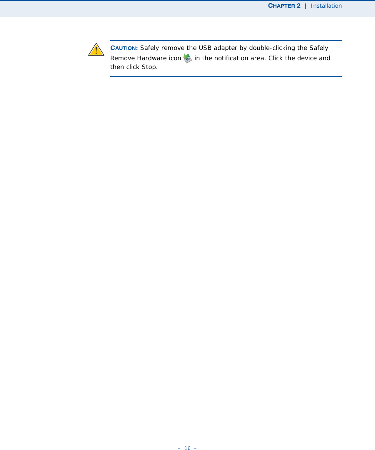CHAPTER 2  |  Installation–  16  –CAUTION: Safely remove the USB adapter by double-clicking the Safely Remove Hardware icon   in the notification area. Click the device and then click Stop.