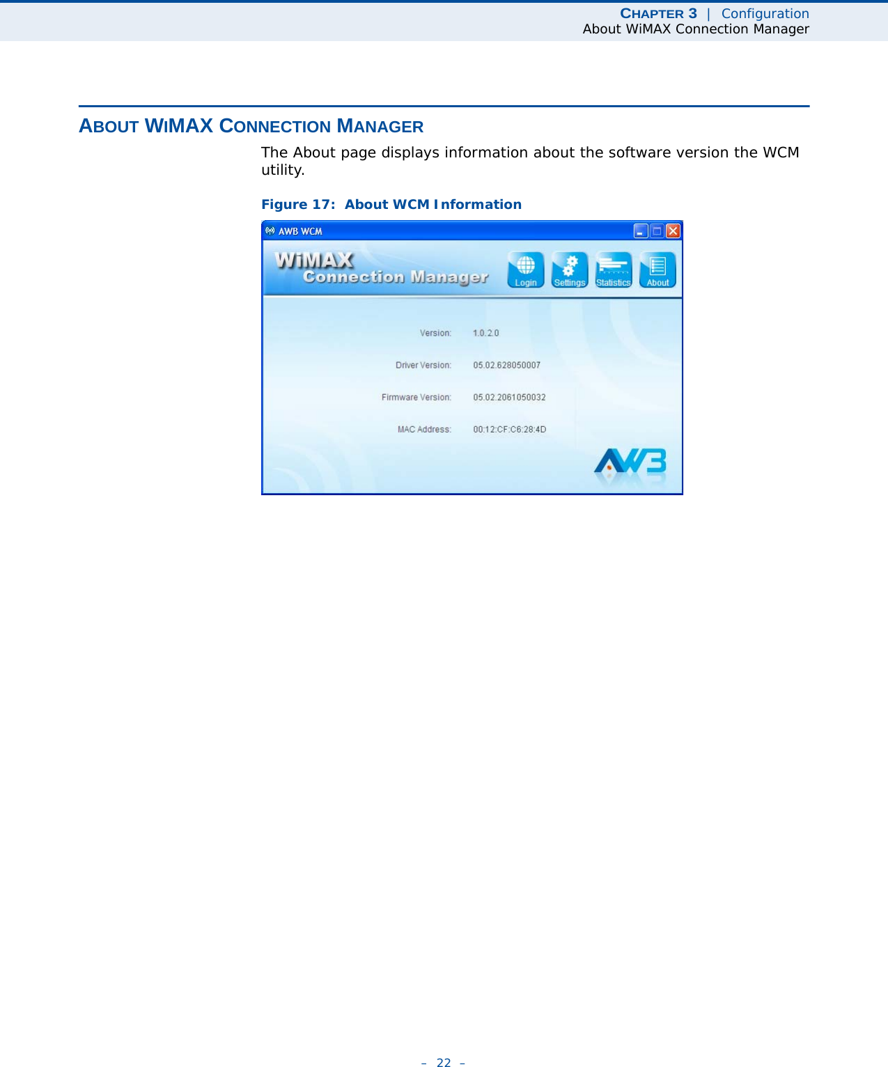 CHAPTER 3  |  ConfigurationAbout WiMAX Connection Manager–  22  –ABOUT WIMAX CONNECTION MANAGERThe About page displays information about the software version the WCM utility. Figure 17:  About WCM Information