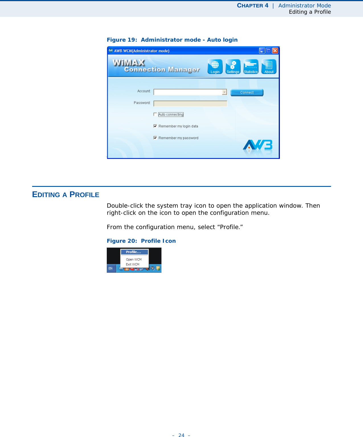 CHAPTER 4  |  Administrator ModeEditing a Profile–  24  –Figure 19:  Administrator mode - Auto loginEDITING A PROFILEDouble-click the system tray icon to open the application window. Then right-click on the icon to open the configuration menu.From the configuration menu, select “Profile.”Figure 20:  Profile Icon