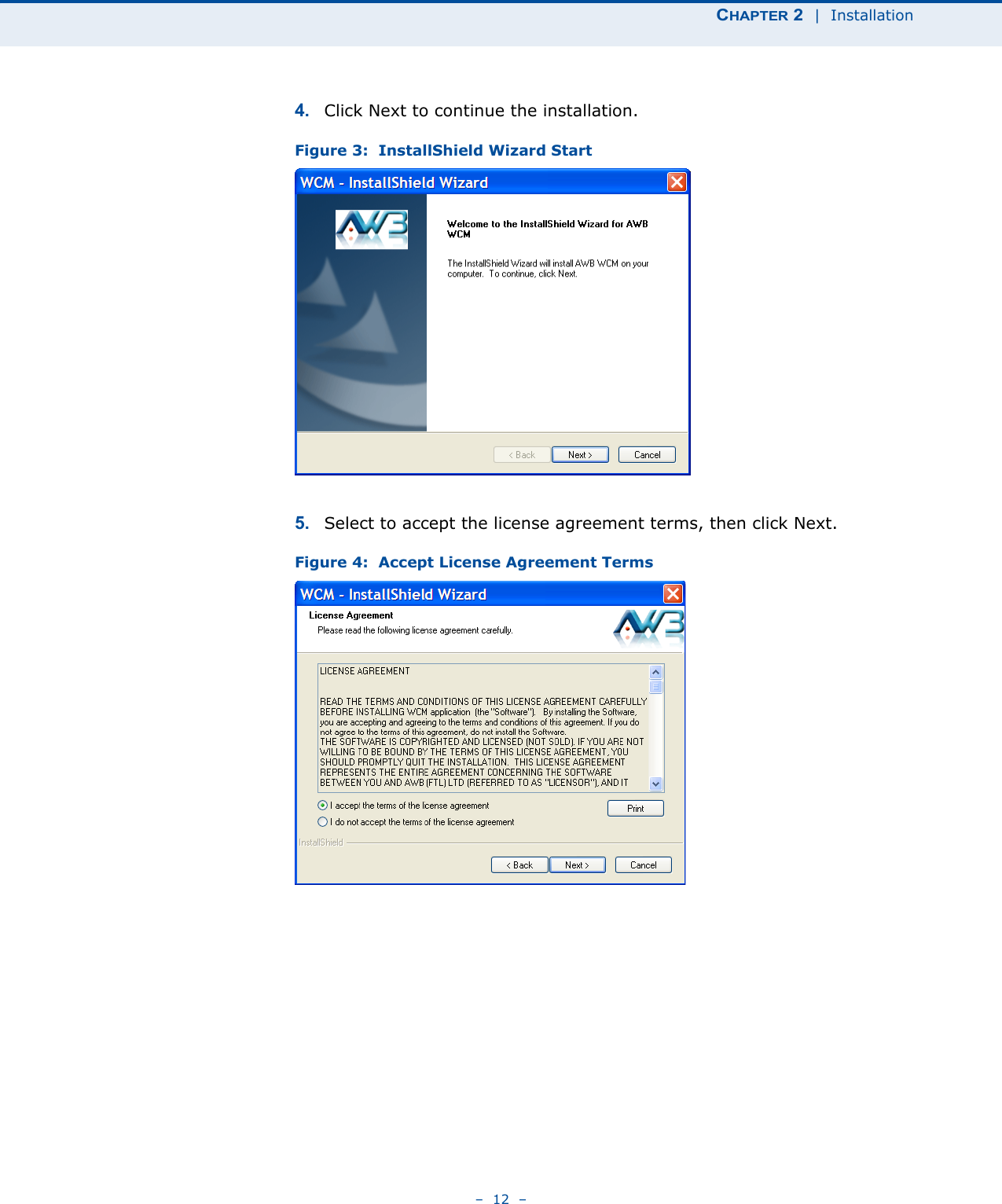 CHAPTER 2  |  Installation–  12  –4. Click Next to continue the installation.   Figure 3:  InstallShield Wizard Start 5. Select to accept the license agreement terms, then click Next.Figure 4:  Accept License Agreement Terms