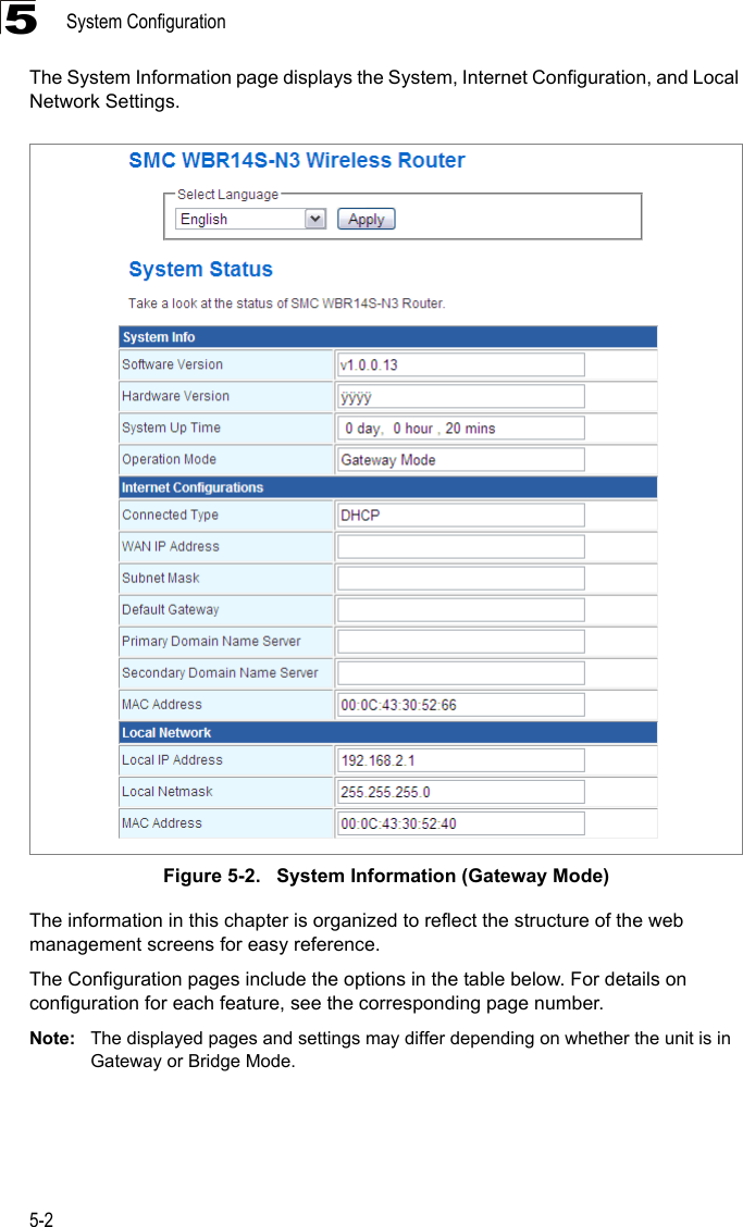 System Configuration5-25The System Information page displays the System, Internet Configuration, and Local Network Settings.Figure 5-2.   System Information (Gateway Mode)The information in this chapter is organized to reflect the structure of the web management screens for easy reference. The Configuration pages include the options in the table below. For details on configuration for each feature, see the corresponding page number.Note: The displayed pages and settings may differ depending on whether the unit is in Gateway or Bridge Mode.