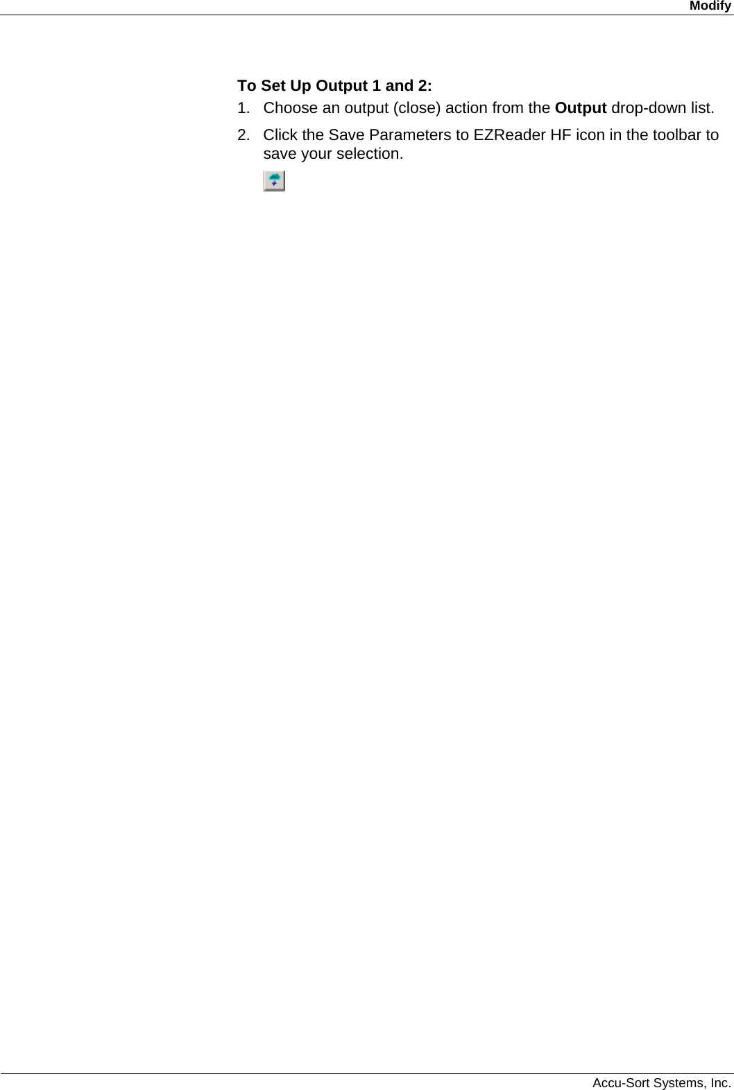Modify  Accu-Sort Systems, Inc. To Set Up Output 1 and 2: 1.  Choose an output (close) action from the Output drop-down list.  2.  Click the Save Parameters to EZReader HF icon in the toolbar to save your selection.  