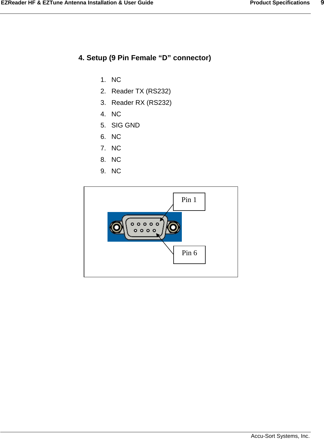 EZReader HF &amp; EZTune Antenna Installation &amp; User Guide  Product Specifications  9   Accu-Sort Systems, Inc.    4. Setup (9 Pin Female “D” connector)  1. NC 2.  Reader TX (RS232) 3.  Reader RX (RS232) 4. NC 5. SIG GND 6. NC 7. NC 8. NC 9. NC                                                                      Pin 1 Pin 6 