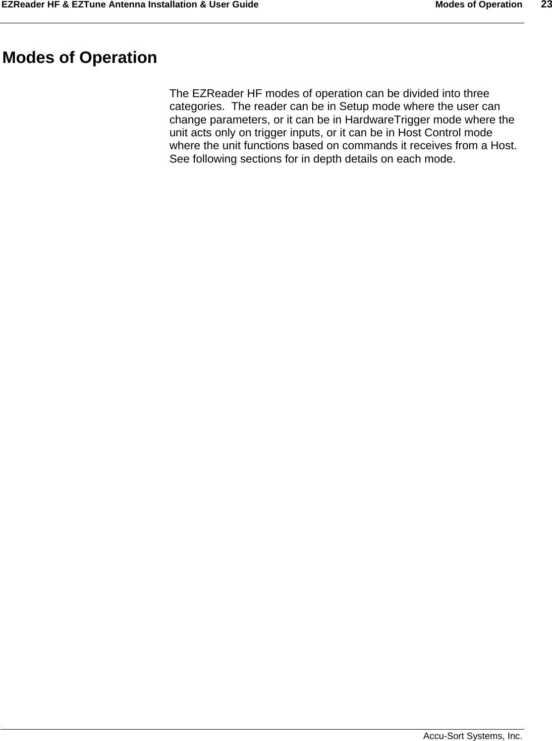 EZReader HF &amp; EZTune Antenna Installation &amp; User Guide  Modes of Operation  23   Accu-Sort Systems, Inc. Modes of Operation  The EZReader HF modes of operation can be divided into three categories.  The reader can be in Setup mode where the user can change parameters, or it can be in HardwareTrigger mode where the unit acts only on trigger inputs, or it can be in Host Control mode where the unit functions based on commands it receives from a Host. See following sections for in depth details on each mode. 