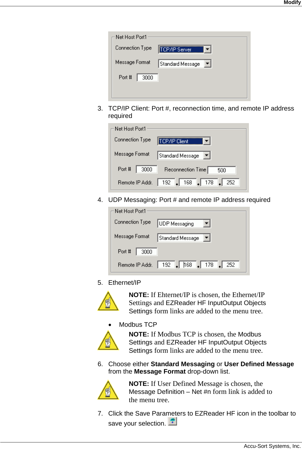 Modify  Accu-Sort Systems, Inc.  3.  TCP/IP Client: Port #, reconnection time, and remote IP address required  4.  UDP Messaging: Port # and remote IP address required  5. Ethernet/IP  NOTE: If Ehternet/IP is chosen, the Ethernet/IP Settings and EZReader HF InputOutput Objects Settings form links are added to the menu tree. • Modbus TCP  NOTE: If Modbus TCP is chosen, the Modbus Settings and EZReader HF InputOutput Objects Settings form links are added to the menu tree. 6. Choose either Standard Messaging or User Defined Message from the Message Format drop-down list.   NOTE: If User Defined Message is chosen, the Message Definition – Net #n form link is added to the menu tree. 7.  Click the Save Parameters to EZReader HF icon in the toolbar to save your selection.   