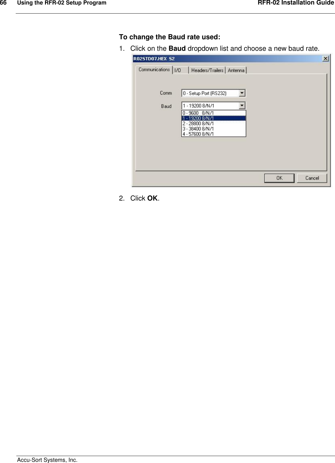 66  Using the RFR-02 Setup Program  RFR-02 Installation Guide  Accu-Sort Systems, Inc. To change the Baud rate used: 1.  Click on the Baud dropdown list and choose a new baud rate.  2.  Click OK.  