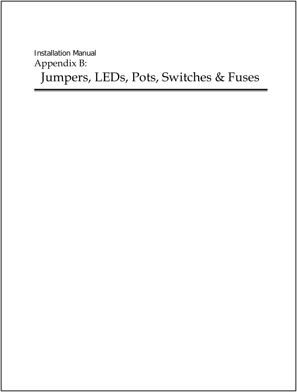  Installation Manual Appendix B:    Jumpers, LEDs, Pots, Switches &amp; Fuses    