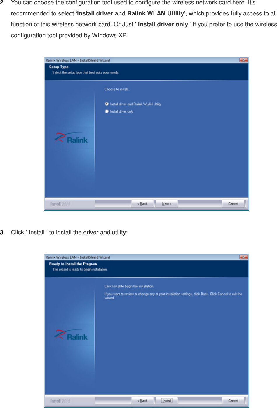  2.  You can choose the configuration tool used to configure the wireless network card here. It’s recommended to select ‘Install driver and Ralink WLAN Utility’, which provides fully access to all function of this wireless network card. Or Just ‘ Install driver only ’ If you prefer to use the wireless configuration tool provided by Windows XP.    3.  Click ‘ Install ‘ to install the driver and utility:    