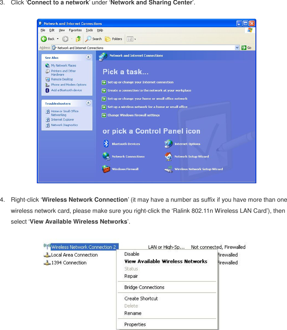  3.  Click ‘Connect to a network’ under ‘Network and Sharing Center’.    4.  Right-click ‘Wireless Network Connection’ (it may have a number as suffix if you have more than one wireless network card, please make sure you right-click the ‘Ralink 802.11n Wireless LAN Card’), then select ‘View Available Wireless Networks’.    