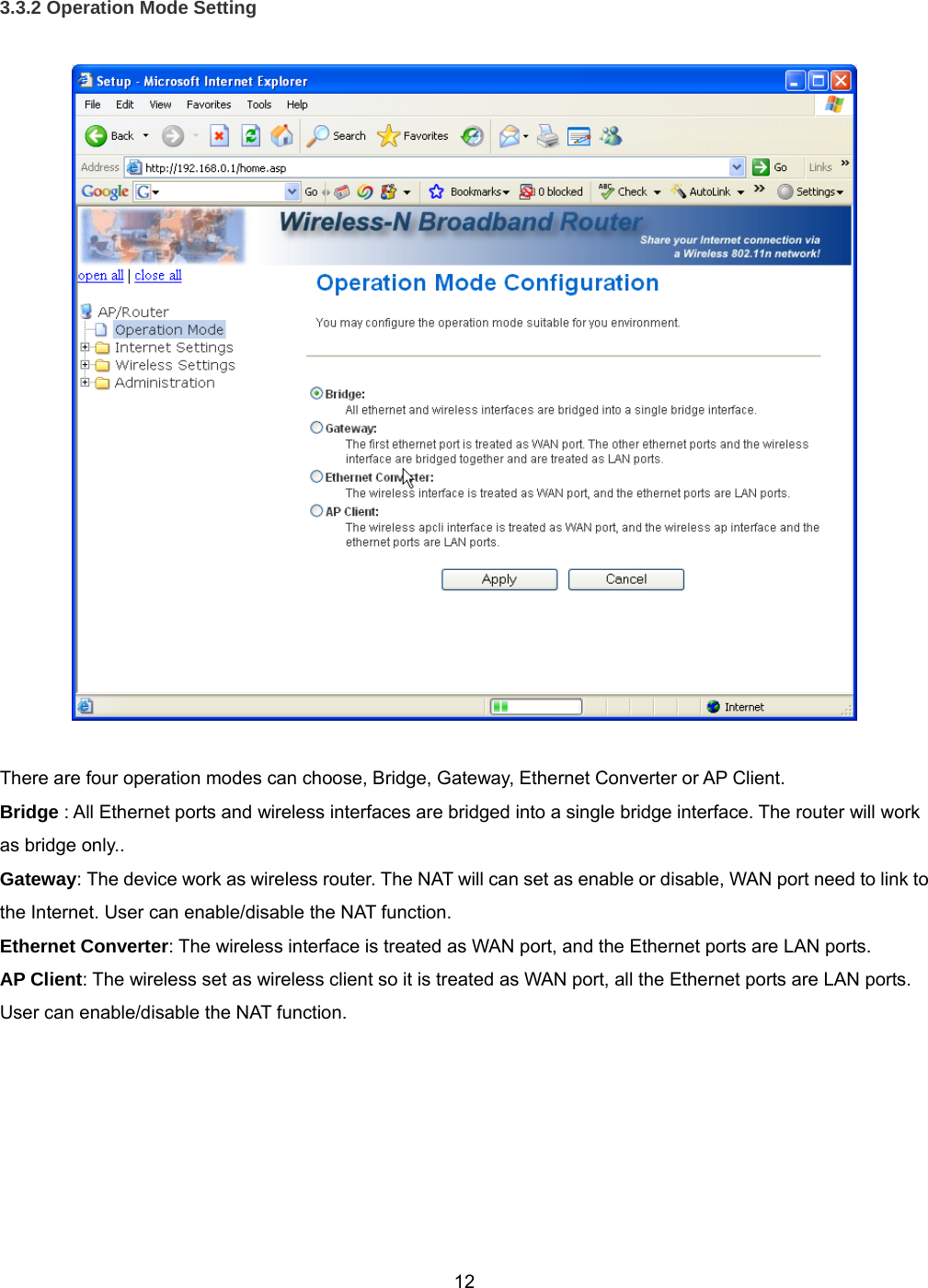  123.3.2 Operation Mode Setting    There are four operation modes can choose, Bridge, Gateway, Ethernet Converter or AP Client. Bridge : All Ethernet ports and wireless interfaces are bridged into a single bridge interface. The router will work as bridge only.. Gateway: The device work as wireless router. The NAT will can set as enable or disable, WAN port need to link to the Internet. User can enable/disable the NAT function. Ethernet Converter: The wireless interface is treated as WAN port, and the Ethernet ports are LAN ports. AP Client: The wireless set as wireless client so it is treated as WAN port, all the Ethernet ports are LAN ports. User can enable/disable the NAT function.  