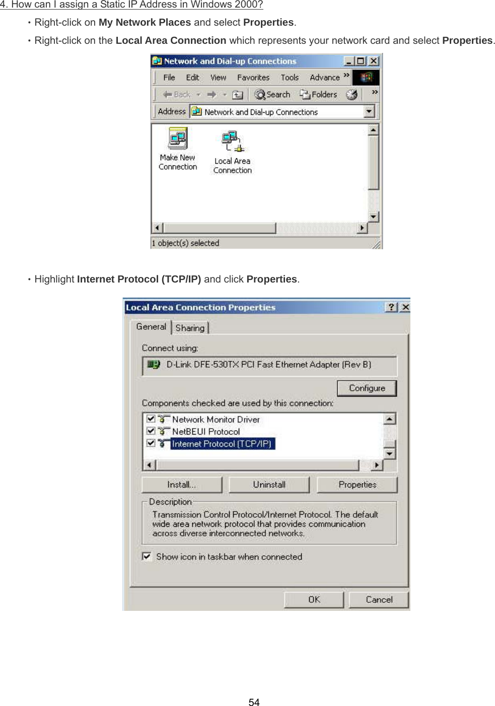  544. How can I assign a Static IP Address in Windows 2000? ‧Right-click on My Network Places and select Properties. ‧Right-click on the Local Area Connection which represents your network card and select Properties.   ‧Highlight Internet Protocol (TCP/IP) and click Properties.  