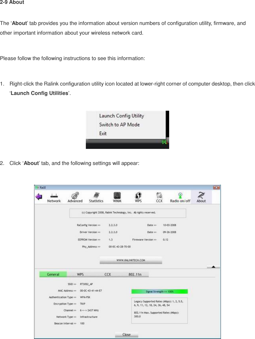 2-9 About  The ‘About’ tab provides you the information about version numbers of configuration utility, firmware, and other important information about your wireless network card.  Please follow the following instructions to see this information:  1.  Right-click the Ralink configuration utility icon located at lower-right corner of computer desktop, then click ‘Launch Config Utilities’.    2.  Click ‘About’ tab, and the following settings will appear:   